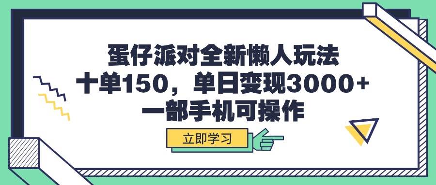 蛋仔派对全新懒人玩法，十单150，单日变现3000+，一部手机可操作-西瓜网创
