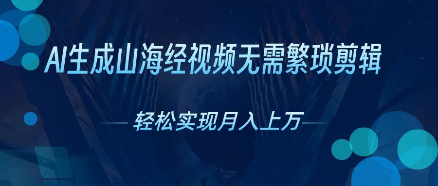 AI自动生成山海经奇幻视频，轻松月入过万，红利期抓紧-西瓜网创