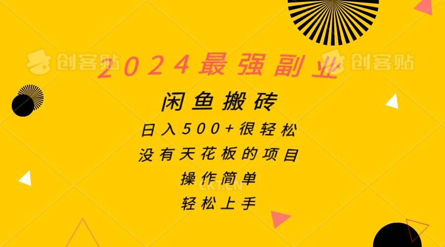 2024最强副业，闲鱼搬砖日入500+很轻松，操作简单，轻松上手-西瓜网创