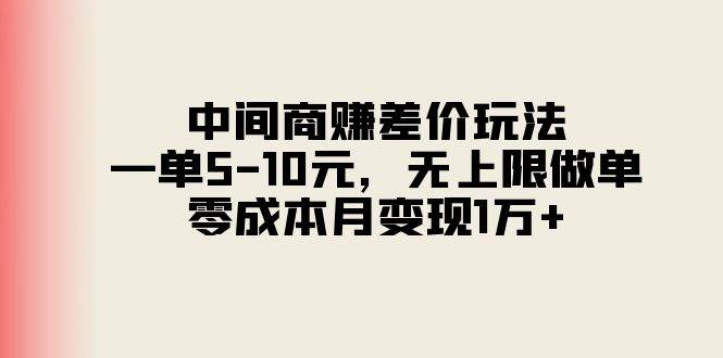 中间商赚差价玩法，一单5-10元，无上限做单，零成本月变现1万+-西瓜网创