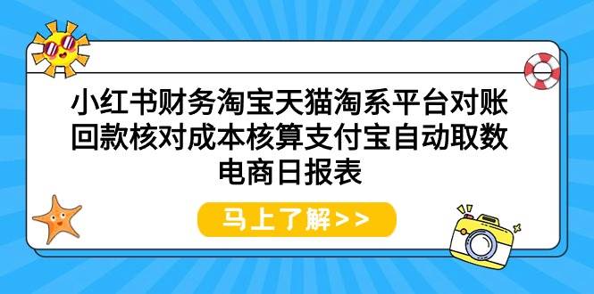 小红书财务淘宝天猫淘系平台对账回款核对成本核算支付宝自动取数电商日报表-西瓜网创