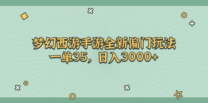 梦幻西游手游全新偏门玩法，一单35，日入3000+-西瓜网创