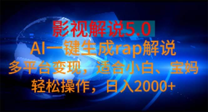 影视解说5.0  AI一键生成rap解说 多平台变现，适合小白，日入2000+-西瓜网创