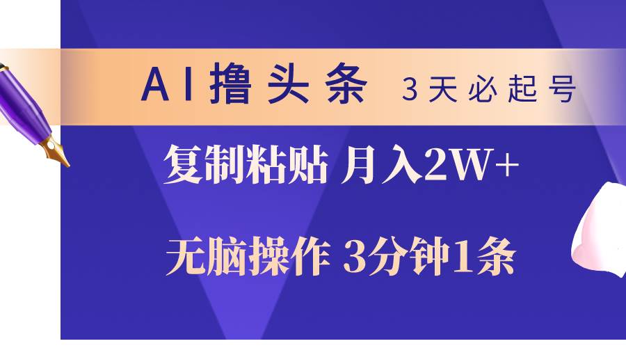 AI撸头条3天必起号，无脑操作3分钟1条，复制粘贴轻松月入2W+-西瓜网创