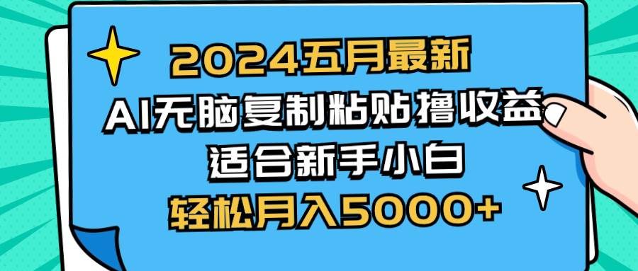 2024五月最新AI撸收益玩法 无脑复制粘贴 新手小白也能操作 轻松月入5000+-西瓜网创