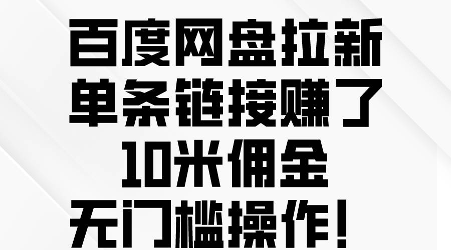 百度网盘拉新，单条链接赚了10米佣金，无门槛操作！-西瓜网创