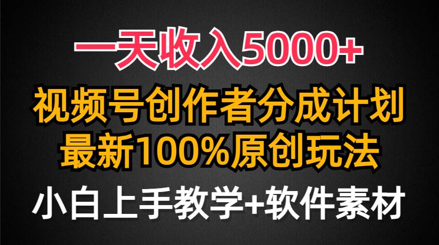 一天收入5000+，视频号创作者分成计划，最新100%原创玩法，小白也可以轻…-西瓜网创