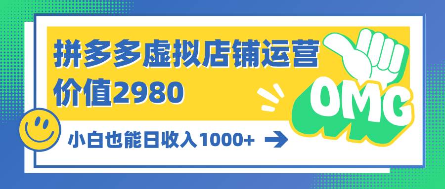 拼多多虚拟店铺运营：小白也能日收入1000+-西瓜网创