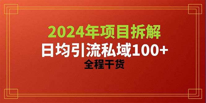 2024项目拆解日均引流100+精准创业粉，全程干货-西瓜网创