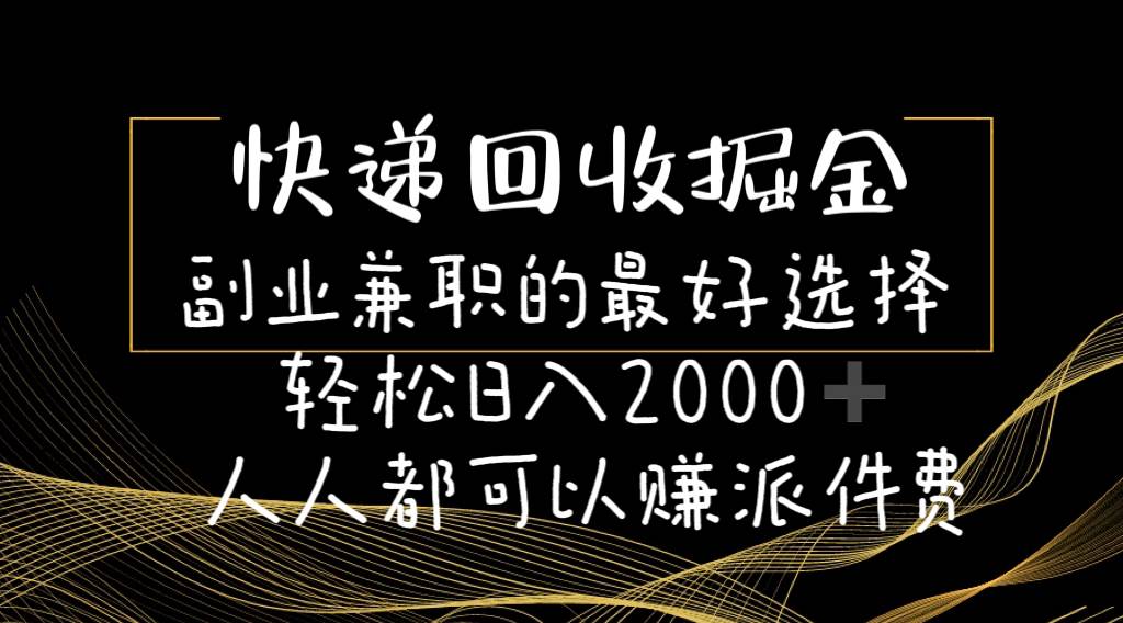 快递回收掘金副业的最好选择轻松一天2000-人人都可以赚派件费-西瓜网创