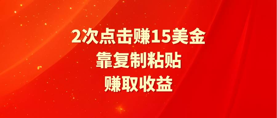 靠2次点击赚15美金，复制粘贴就能赚取收益-西瓜网创