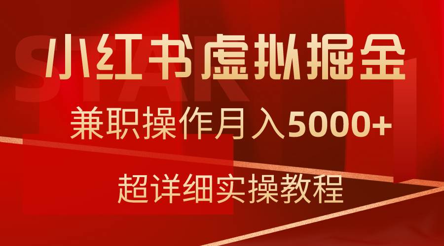 小红书虚拟掘金，兼职操作月入5000+，超详细教程-西瓜网创