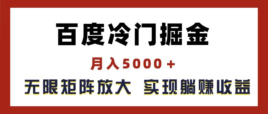 百度冷门掘金，月入5000＋，无限矩阵放大，实现管道躺赚收益-西瓜网创
