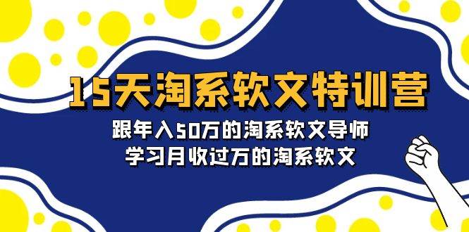 15天-淘系软文特训营：跟年入50万的淘系软文导师，学习月收过万的淘系软文-西瓜网创