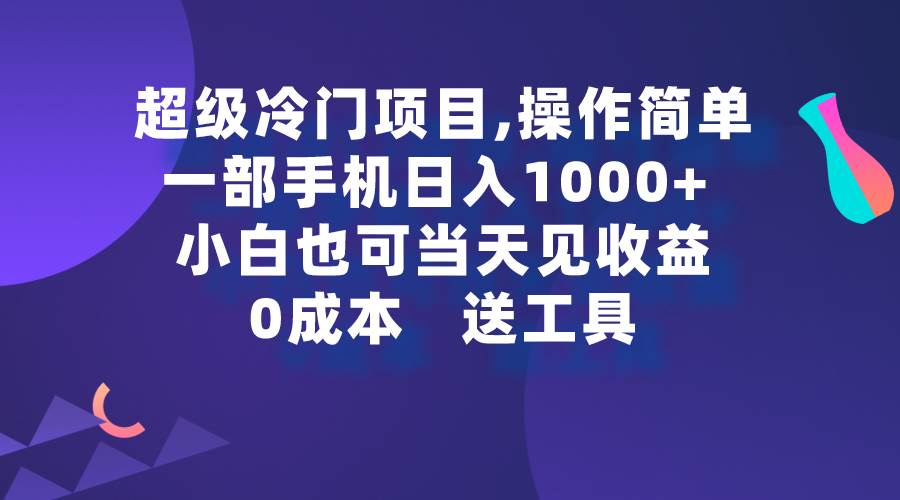超级冷门项目,操作简单，一部手机轻松日入1000+，小白也可当天看见收益-西瓜网创