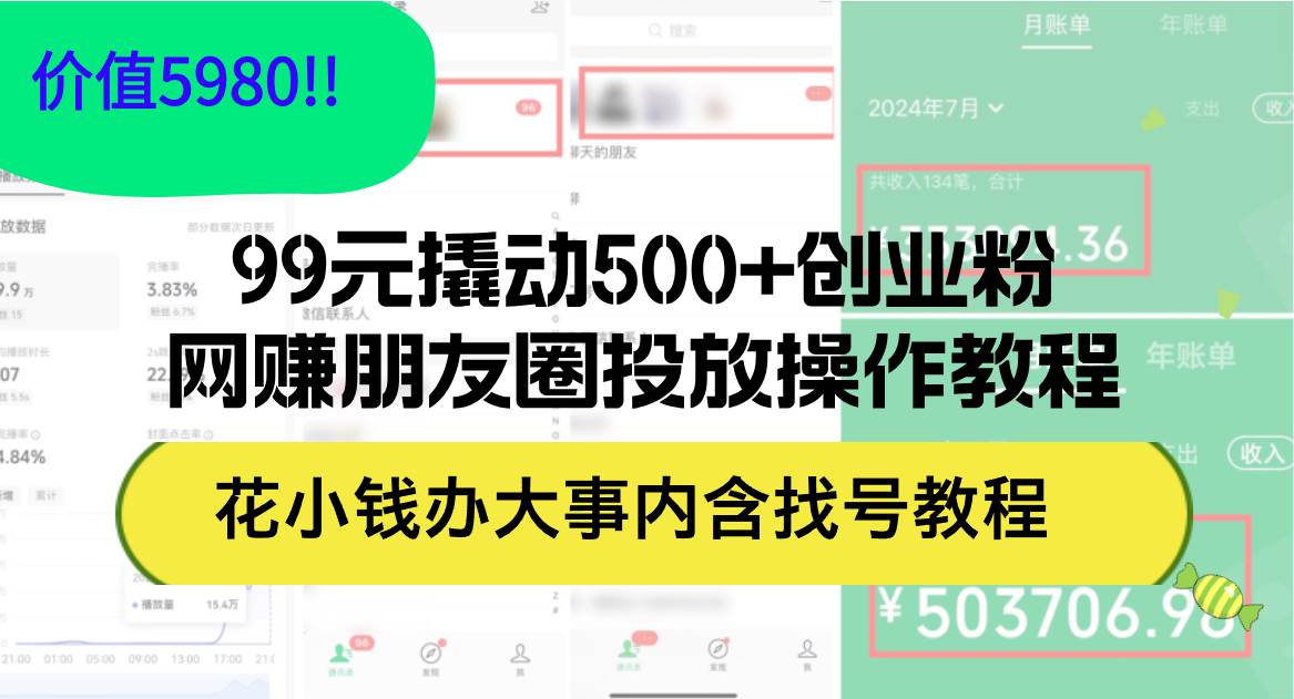 99元撬动500+创业粉，网赚朋友圈投放操作教程价值5980！花小钱办大事内…-西瓜网创