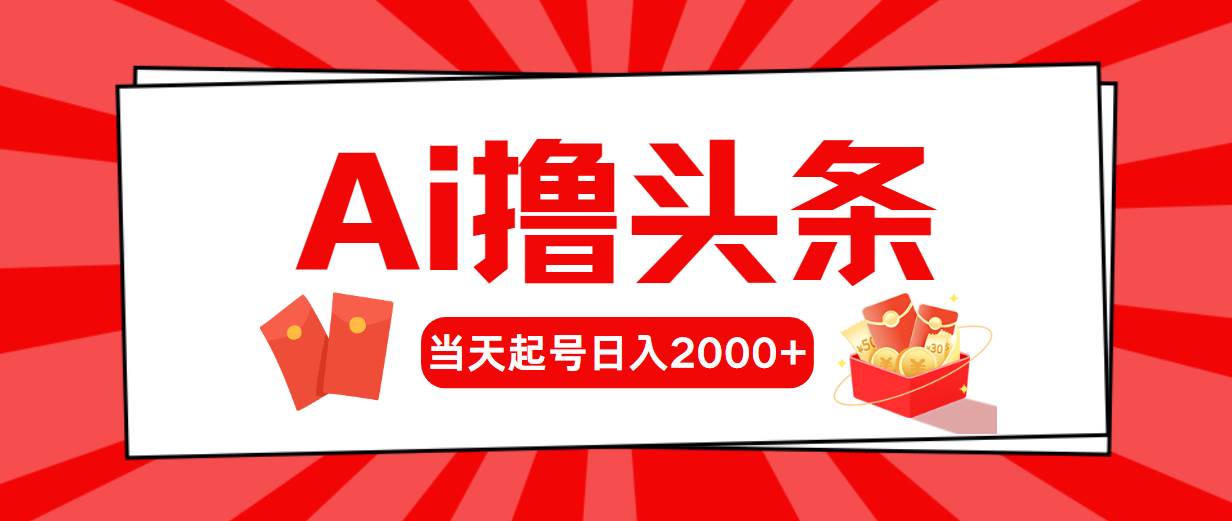 Ai撸头条，当天起号，第二天见收益，日入2000+-西瓜网创