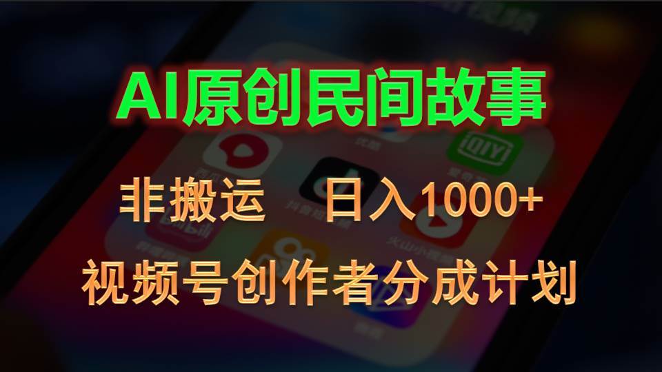 2024视频号创作者分成计划，AI原创民间故事，非搬运，日入1000+-西瓜网创