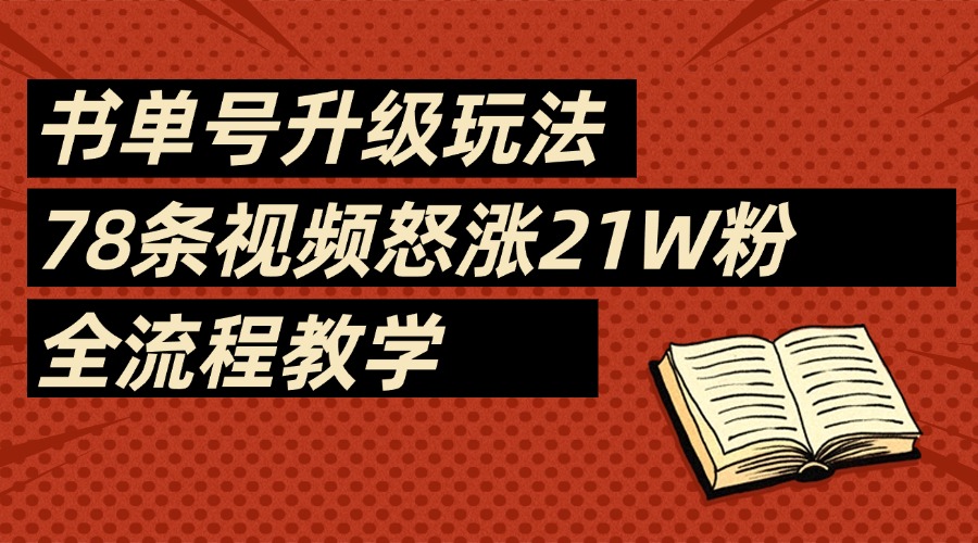 2025书单号最新玩法，78条视频怒涨21w粉，无保留教学附模板-西瓜网创