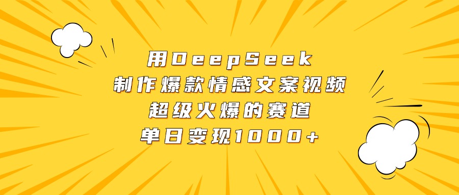 用DeepSeek制作爆款情感文案视频，超级火爆的赛道，单日变现1000+-西瓜网创