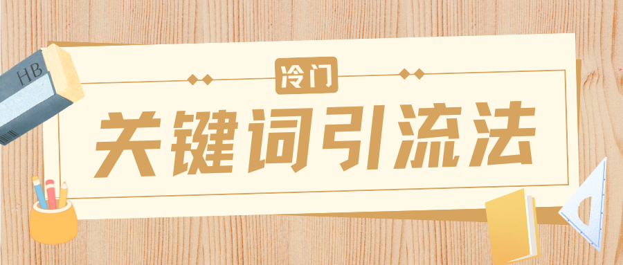 冷门关键词引流法，日引流50创业粉，附保姆级实操教程-西瓜网创