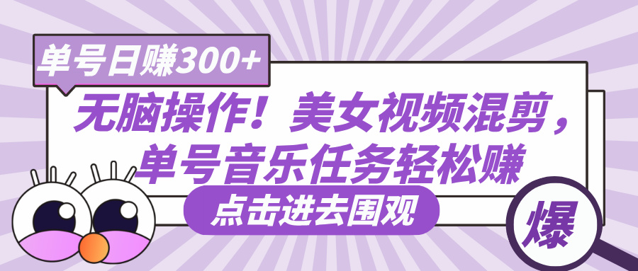 无脑操作！美女视频混剪，单号音乐任务轻松日赚300+-西瓜网创