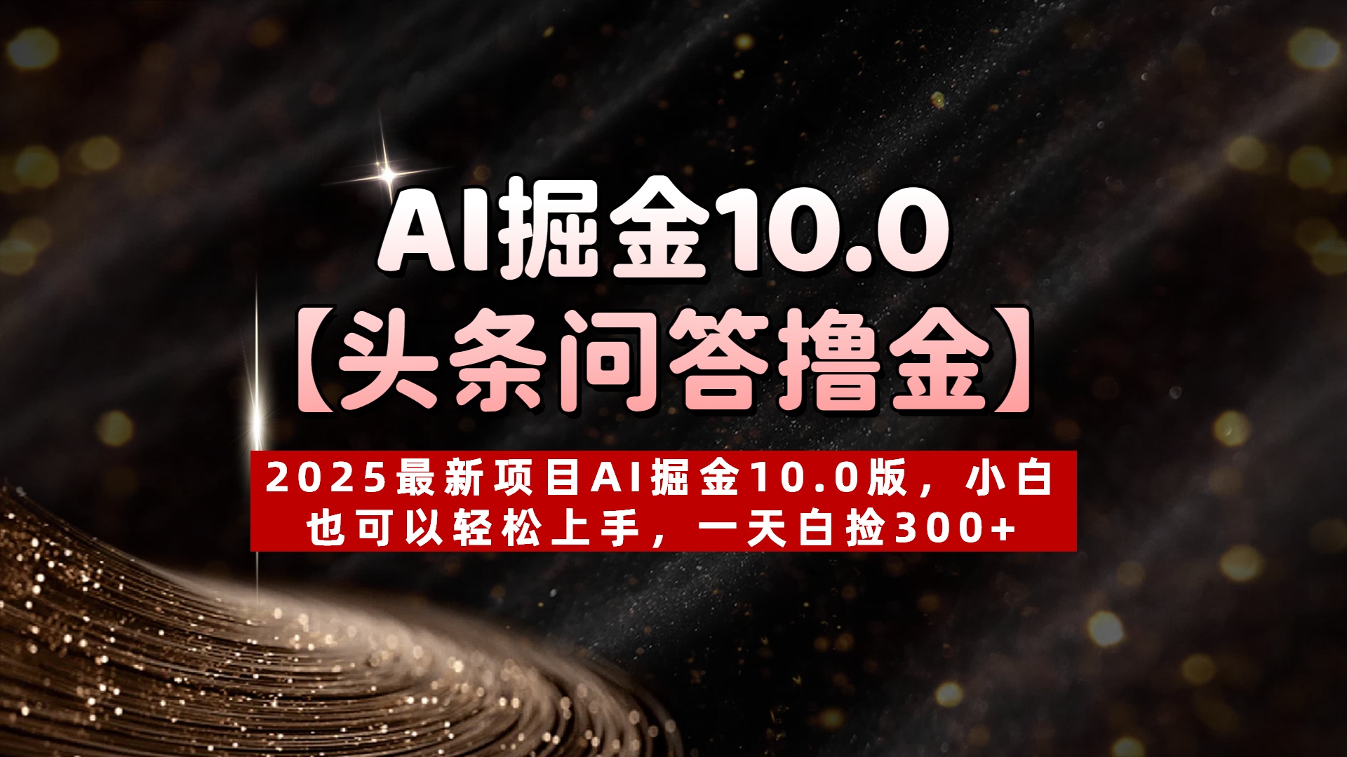 AI掘金10.0【头条问答撸金】2025最新项目AI掘金10.0版，小白也可以轻松上手，一天白捡300+-西瓜网创