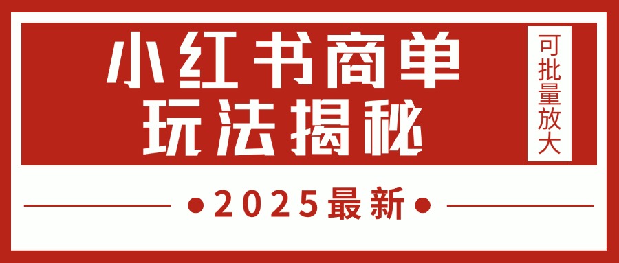 2025最新，小红书商单玩法揭秘，每天5分钟，单个账号日入300+，可批量放大-西瓜网创