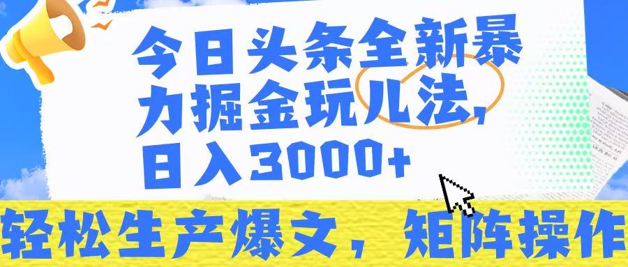 今日头条暴力掘金玩儿法，轻松生产爆文，可矩阵操作，日入3000➕！-西瓜网创