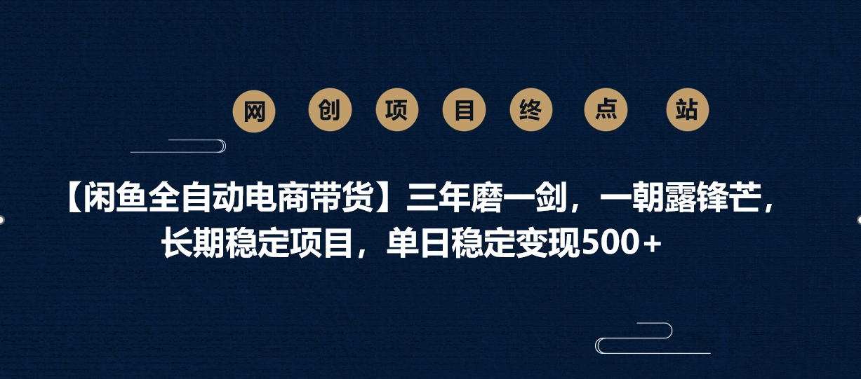 【闲鱼全自动电商带货】三年磨一剑，一朝露锋芒，长期稳定项目，单日稳定变现500+-西瓜网创