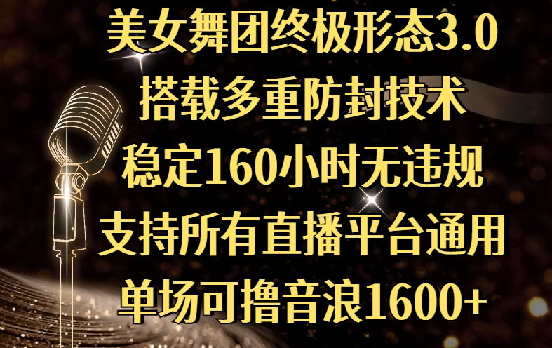 美女舞团终极形态3.0，搭载多重防封技术，稳定160小时无违规，支持所有直播平台通用，单场可撸音浪1600+-西瓜网创