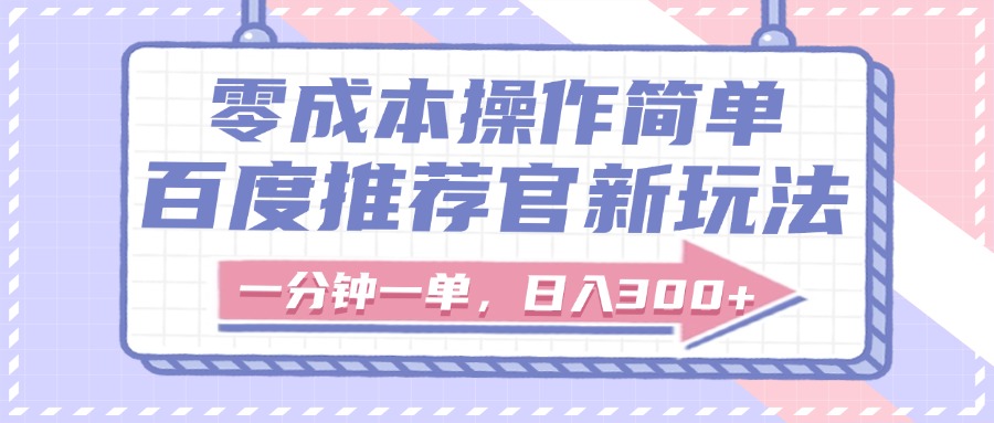 百度推荐官新玩法，零成本操作简单，一分钟一单，日入300+-西瓜网创
