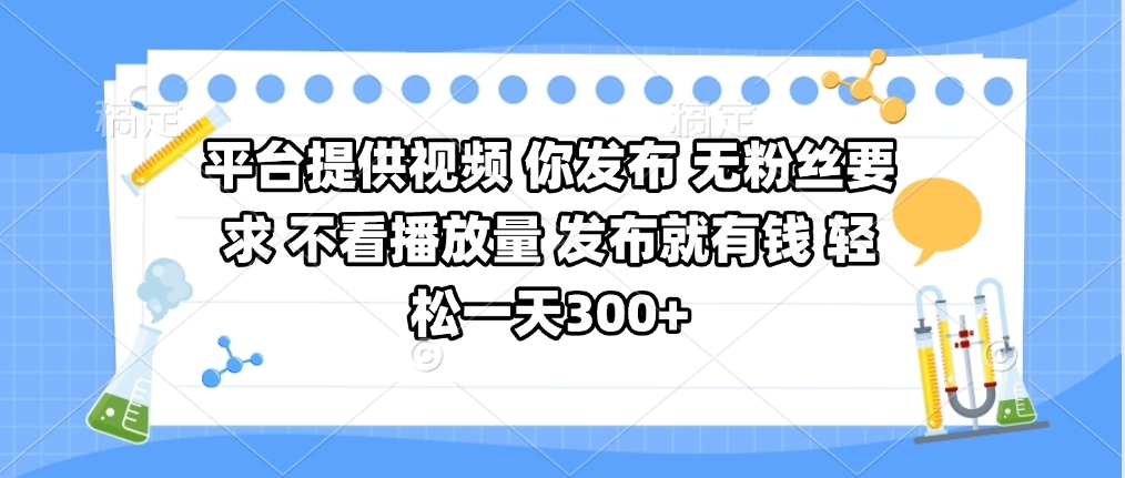 平台提供视频 你发布 无粉丝要求 不看视频播放量 发布就有钱 轻松一天300+-西瓜网创