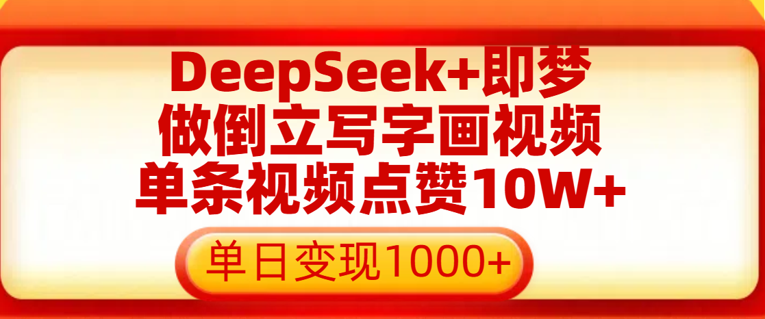 用DeepSeek+即梦做倒立写字画视频，单条视频点赞10W+，单日变现1000+-西瓜网创