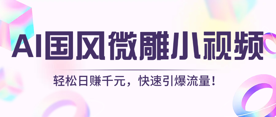 AI国风微雕小视频：轻松日赚千元，快速引爆流量！-西瓜网创