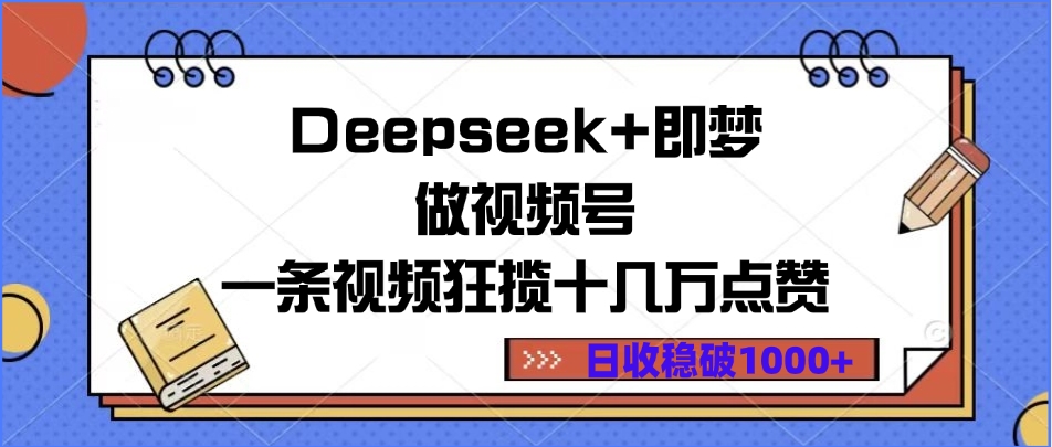 Deepseek+即梦做视频号，一条视频狂揽十几万点赞，日收稳破1000+-西瓜网创