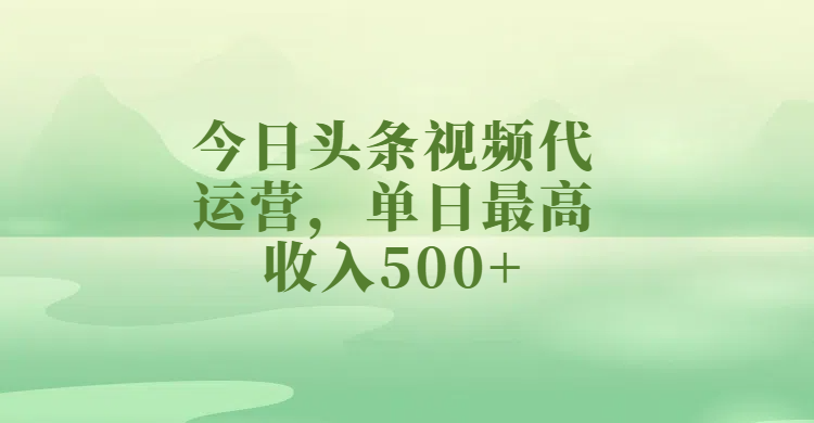 今日头条视频代运营，单日最高收入500+-西瓜网创