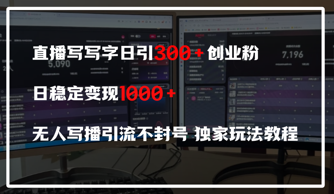 直播写写字日引300+创业粉，日稳定变现600+，无人写播引流不封号，独家玩法教程-西瓜网创