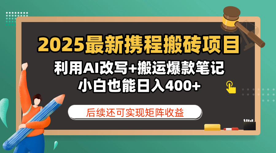 2025最新携程搬砖项目，利用AI改写+搬运爆款笔记，小白也能日入400+，后续还可实现矩阵收益-西瓜网创