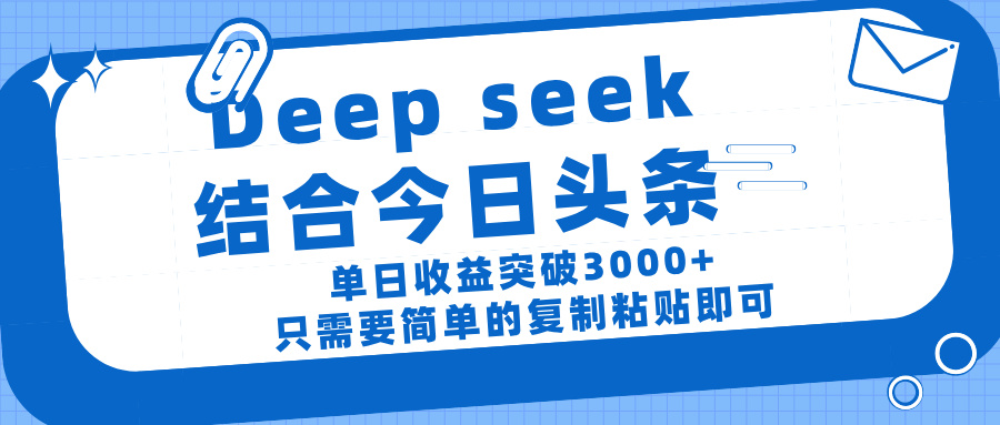 deep seek 结 合今日 头 条, 单 日收 益突破 3000+ , 只需要 简单 的复制粘贴 即可-西瓜网创