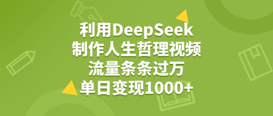 利用DeepSeek制作人生哲理视频，流量条条过万，单日变现1000+-西瓜网创