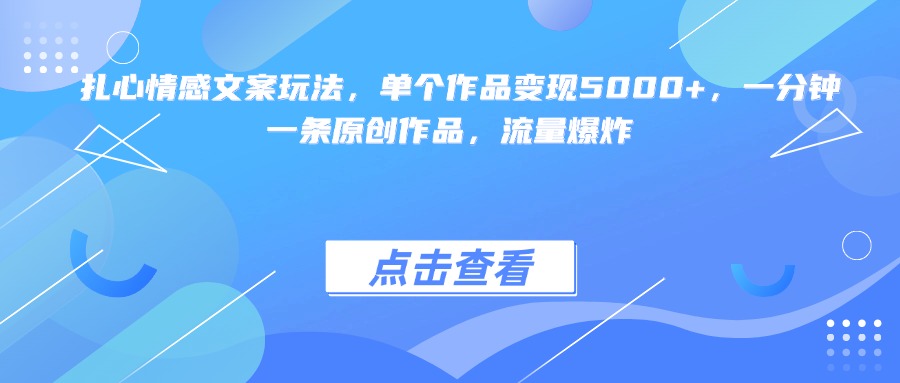 扎心情感文案玩法,单个作品变现5000+,一分钟一条原创作品,流量爆炸-西瓜网创