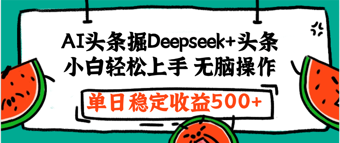 最新AI头条掘金 Deepseek+头条，小白轻松上手 无脑操作，单日稳定收益1000+保姆及教程-西瓜网创