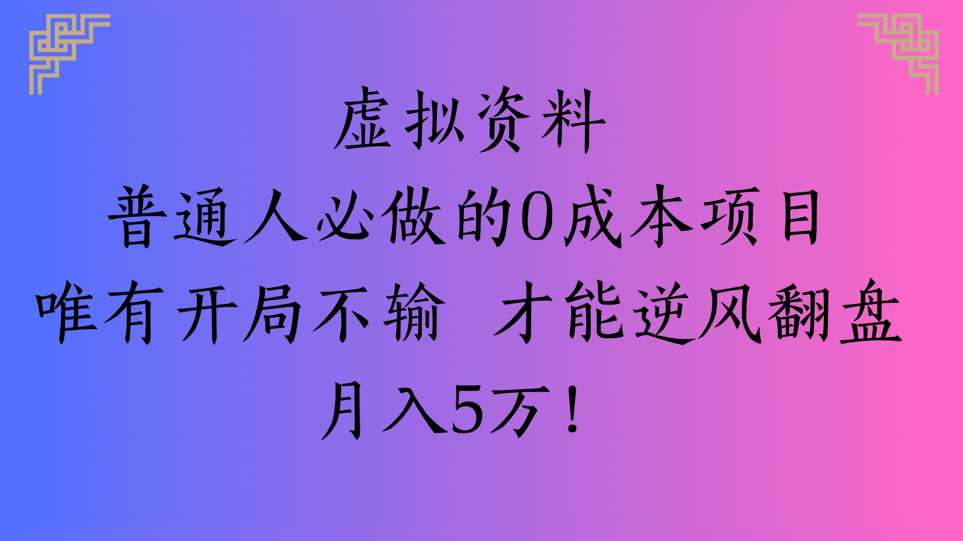 虚拟资料普通人必做的0成本项目唯有开局不输 才能逆风翻盘月入5万!-西瓜网创