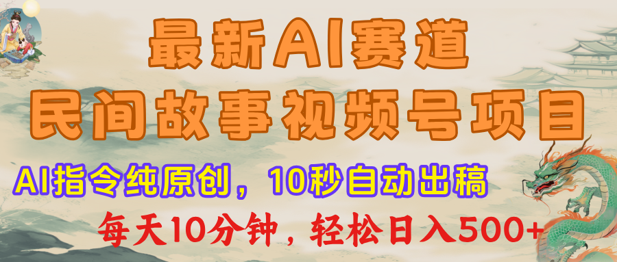 视频号赛道，最新AI民间故事，每日10分钟，轻松日入500+-西瓜网创