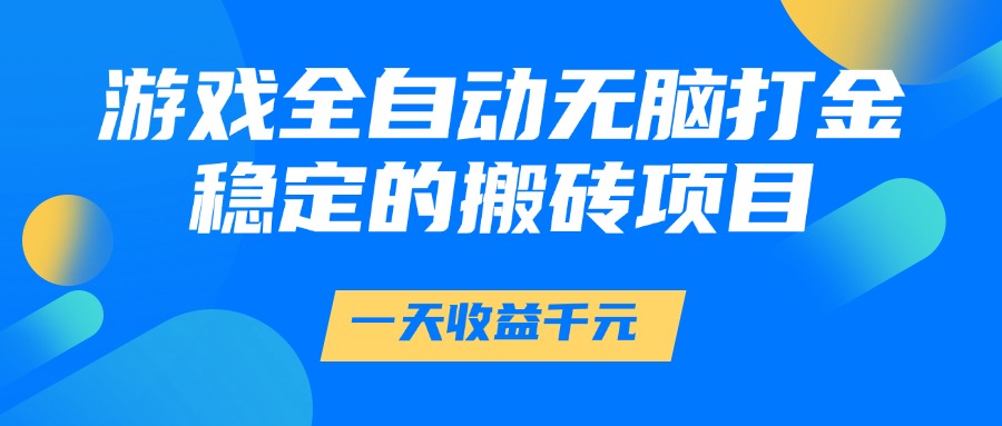 游戏全自动无脑打金，一天收益1000+，稳定的搬砖项目-西瓜网创