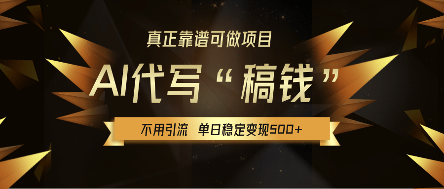 【AI代写】真正靠谱可做项目，不用自己引流，单日稳定变现500+，绿色蓝海项目，主打长期稳定，快速变现！-西瓜网创