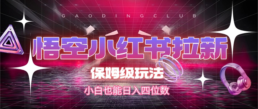 悟空小红书拉新,保姆级玩法,小白也能日入四位数-西瓜网创