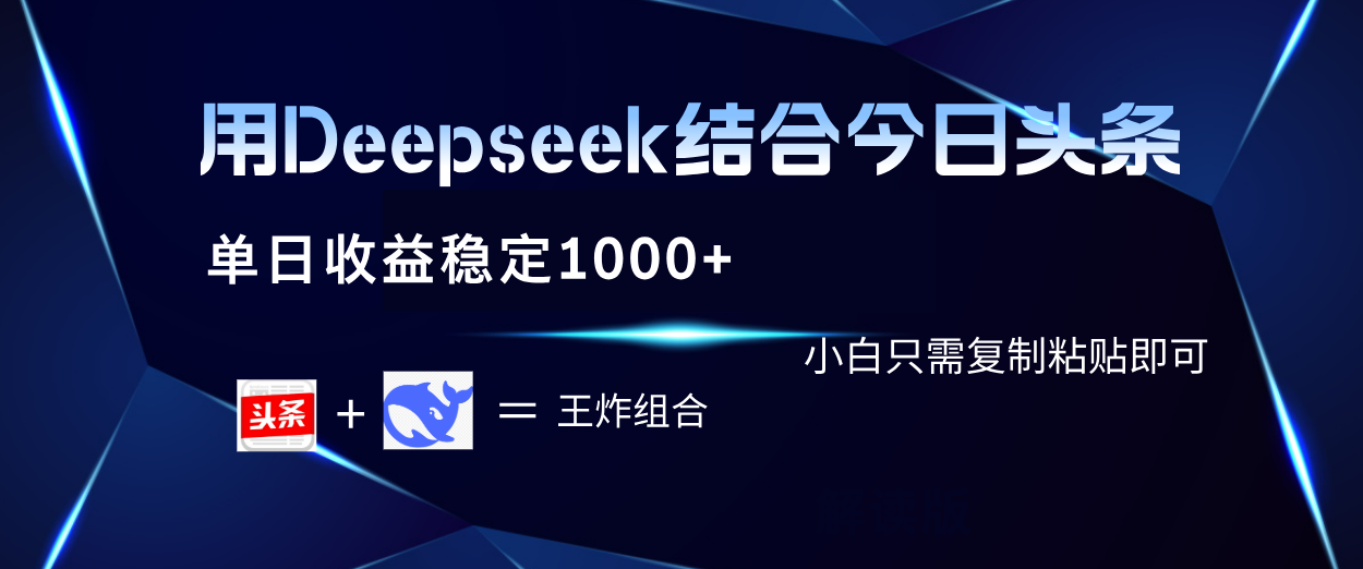 用Deepseek结合今日头条 单日收益稳定1000+ 小白只需复制粘贴即可-西瓜网创