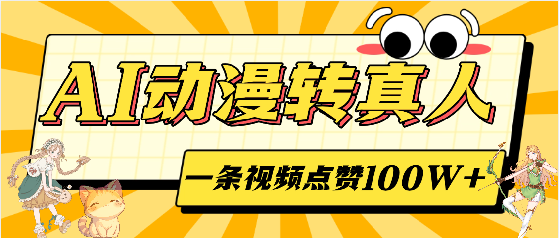 AI动漫转真人，一条视频点赞100W+，单日变现2000+-西瓜网创